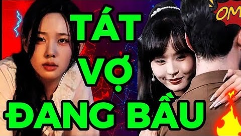 Tổng Tài Thiên Vị Tát Vợ Bầu Của mình để xin lỗi ả tiểu tam tâm cơ trước mọi người và cái kết#review