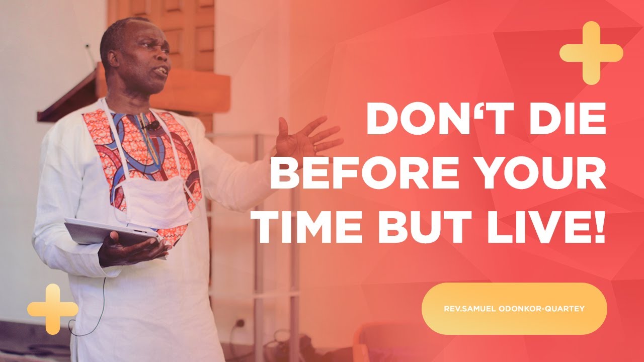 Don't Die Before Your Time But Live! by Rev.Samuel OdonkorQuartey