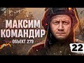 МАКСИМ КОМАНДИР! У МЕНЯ ВСЁ ПОЛУЧИТСЯ! Объект 279. Серия 22 (87,03% старт)