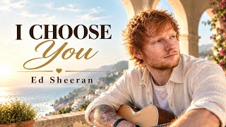 Ed Sheeran – I Choose You 