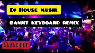 DJ HOUSE MUSIK BANJIT KEYBOARD REMIX | KUMPULAN MUSIK DJ (KMDJ)