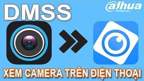 DMSS ứng dụng xem Camera Dahua DSS - hướng dẫn cài đặt camera Dahua vào Điện thoại Smartphone