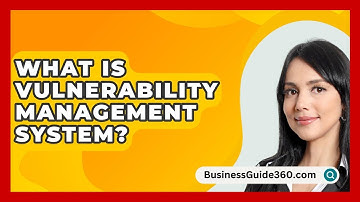 What Is Vulnerability Management System? - BusinessGuide360.com