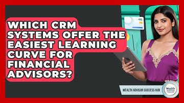 Which CRM Systems Offer The Easiest Learning Curve For Financial Advisors?