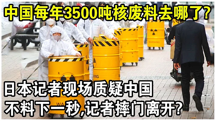 中國每年產生3500噸核廢料，佔全球三分之一，日本記者現場質疑：中國一定也在悄悄排入大海！下一秒，中國首次公開最新處理方法，記者羞愧離場？ - 天天要聞