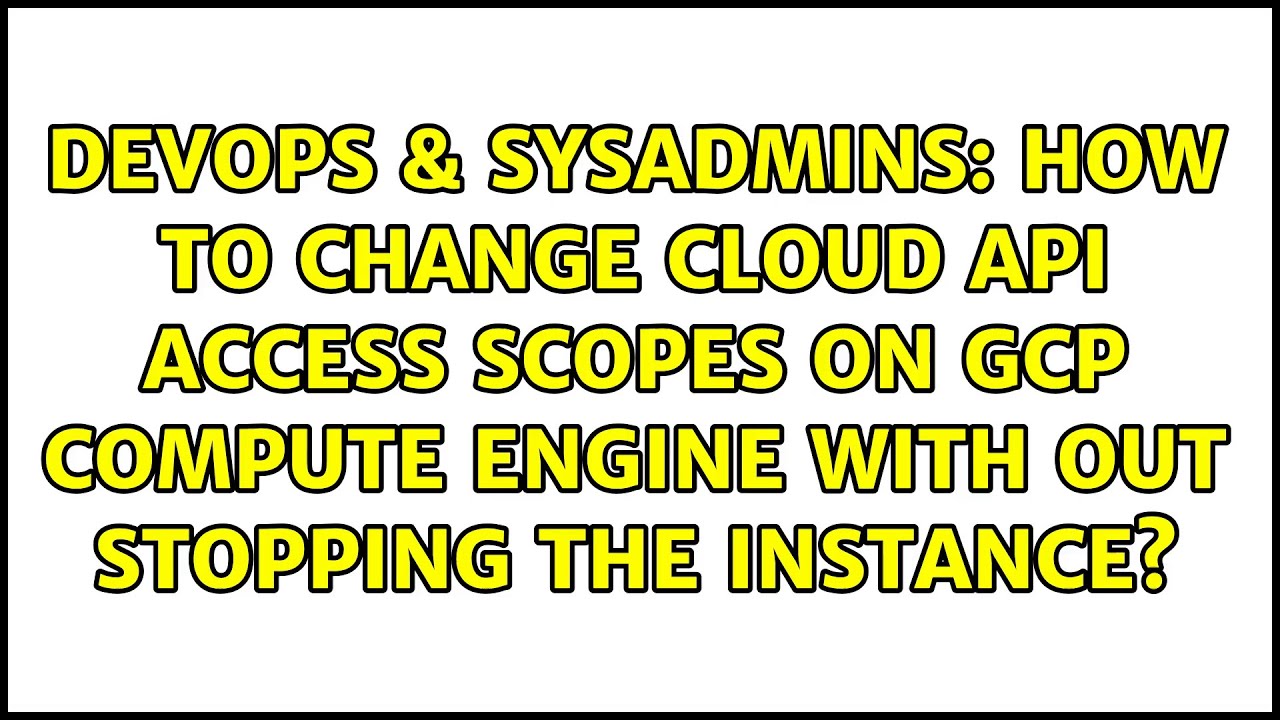 How to Change Cloud API access scopes on GCP Compute Engine with out ...