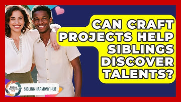 Can Craft Projects Help Siblings Discover Talents? - Sibling Harmony Hub