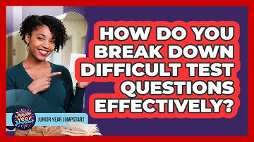 How Do You Break Down Difficult Test Questions Effectively?