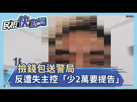 撿錢包送警局 反遭失主控「少2萬要提告」－民視新聞