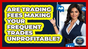 Are Trading Fees Making Your Frequent Trades Unprofitable? - Stock and Options Playbook