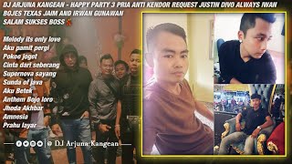 DJ ARJUNA KANGEAN - HAPPY PARTY JUSTIN DIVO ALWAYS IWAN BOJES TEXAS JAIM AND IRWAN GUNAWAN HARD 2025