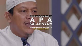 Apa Salahnya ?! - Apa Salahnya 10 - Ustadz Maududi Abdullah, Lc