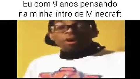 EU COM 9 ANOS PENSANDO NA MINHA INTRO DE MINECRAFT