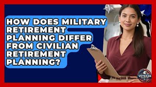 How Does Military Retirement Planning Differ From Civilian Retirement Planning