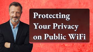 Protecting Your Privacy on Public WiFi