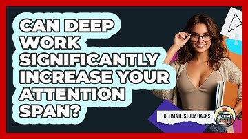Can Deep Work Significantly Increase Your Attention Span? - Ultimate Study Hacks