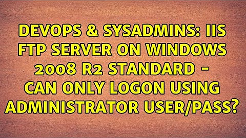 IIS FTP Server on Windows 2008 R2 Standard - Can only logon using administrator user/pass?