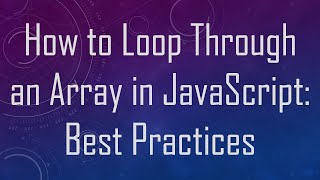 How to Loop Through an Array in JavaScript: Best Practices