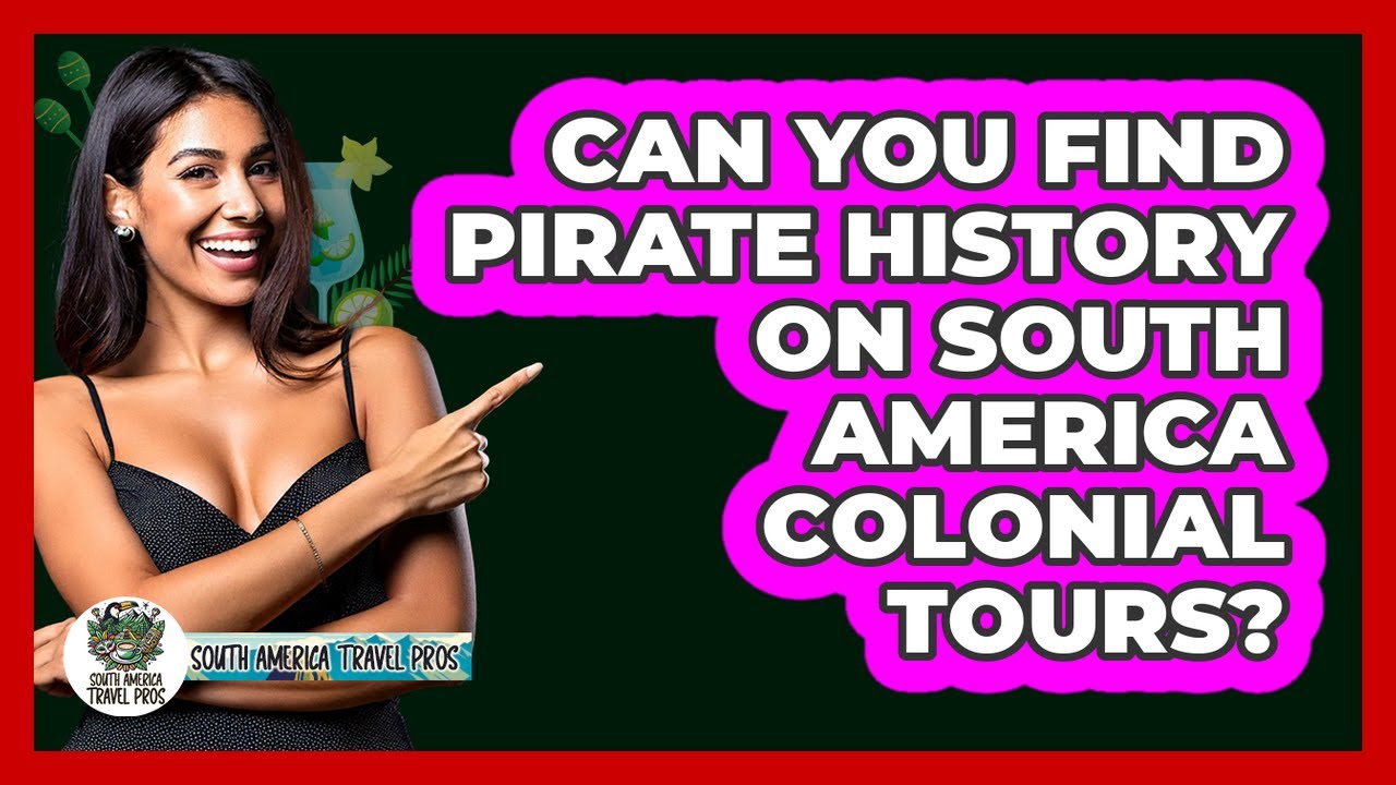 Can You Find Pirate History On South America Colonial Tours? - South America Travel Pros