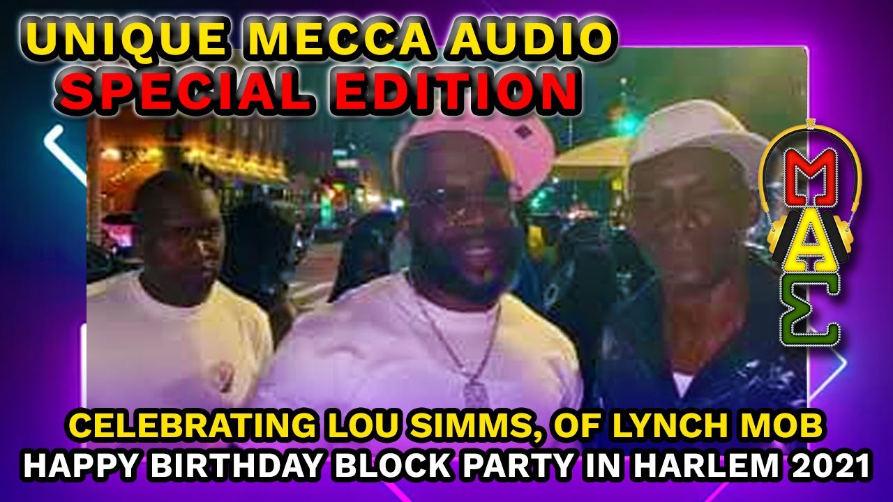 UNIQUE MECCA AUDIO, CELEBRATING LOU SIMMS, OF LYNCH MOB, HAPPY BIRTHDAY BLOCK PARTY IN HARLEM