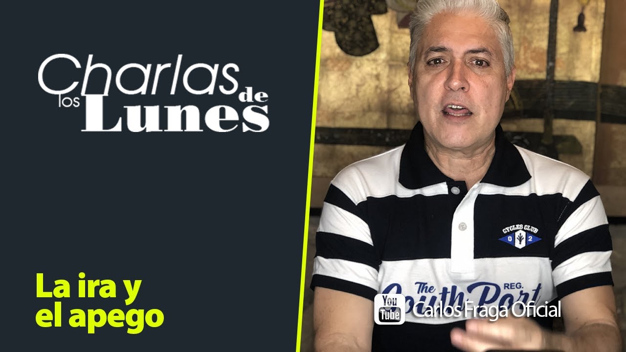 La Ira y El Apego | Las Charlas de los Lunes con Carlos Fraga