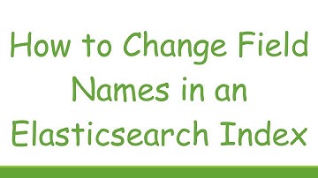 How to Change Field Names in an Elasticsearch Index