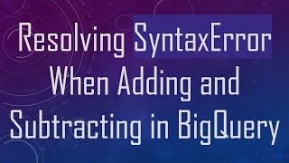 Celebrity Resolving SyntaxError When Adding and Subtracting in BigQuery Wealth