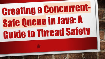 Creating a Concurrent-Safe Queue in Java: A Guide to Thread Safety