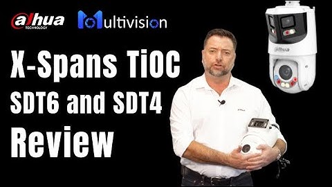 Dahua X-Spans TiOC Camera SDT6 & SDT4 Review