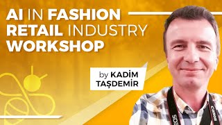 AI in Fashion Retail Industry Workshop - Kadim Tasdemir