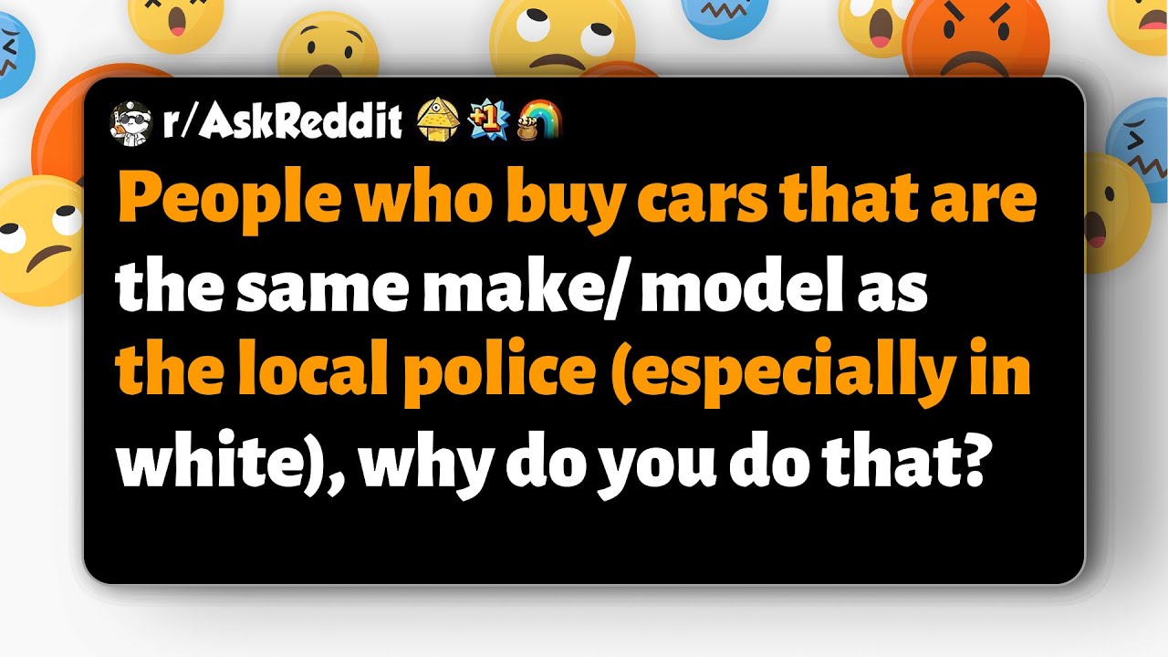 r/AskReddit | Why buy cars that match local police models, especially white?