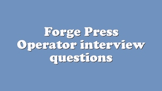 Forge Press Operator Interview Questions