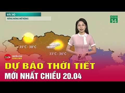 Dự báo thời tiết mới nhất chiều 20/4: Miền Bắc nắng nóng gay gắt, có mưa to vào chiều tối và đêm