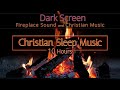 Christian sleep music  dark screen 10 hours  fireplace ambience   sleep ambience