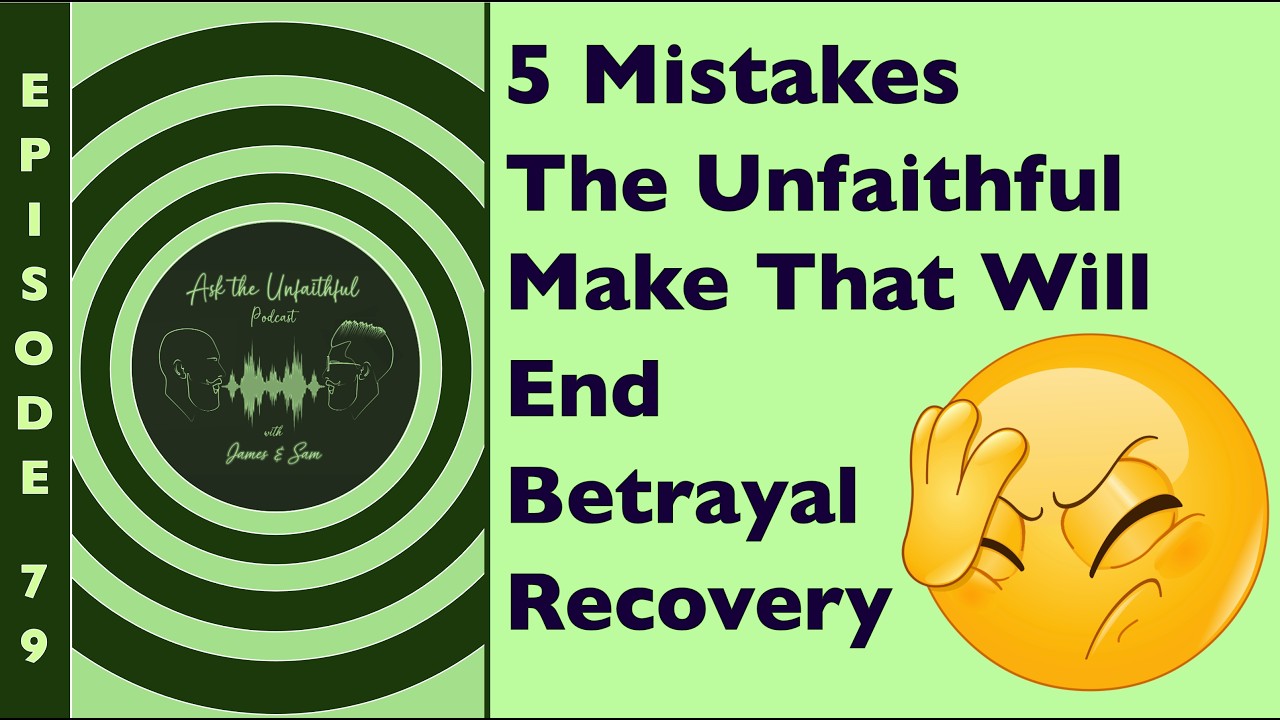 E79 - 5 MISTAKES THE UNFAITHFUL MAKE THAT WILL END BETRAYAL RECOVERY