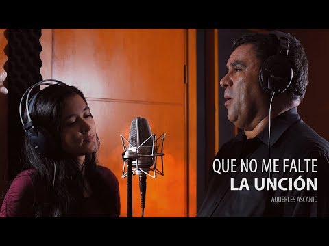 Que no me falte la unción - Aquerles Ascanio [NUEVO 2017]