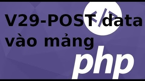 Lập trình PHP - Video 30 -  Đưa dữ liệu post vào mảng trong PHP