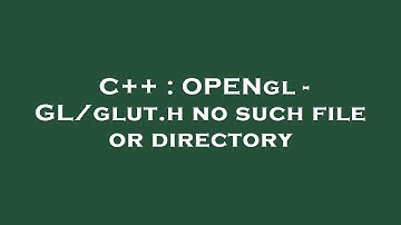 C++ : OPENgl - GL/glut.h no such file or directory
