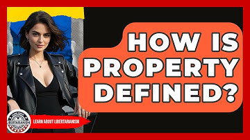 How Is Property Defined? - Learn About Libertarianism