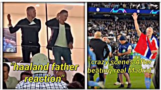 Haaland father reaction😤| Man city vs real Madrid | crazy fans reaction