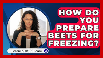 How Do You Prepare Beets For Freezing? - LearnToDIY360.com