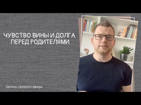 Прямой эфир «Чувство вины и долга перед родителями»