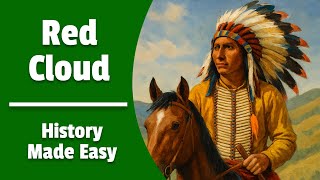Red Cloud: Lakota Warrior and Leader | History Made Easy