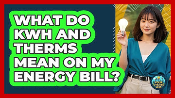 What Do kWh And Therms Mean On My Energy Bill? - Your Utilities Hub
