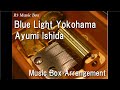Blue Light Yokohama/Ayumi Ishida [Music Box]