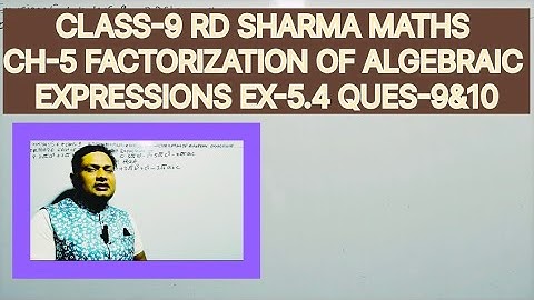 CLASS-9 RD SHARMA MATHS, CHAPTER-5 FACTORIZATION OF ALGEBRAIC EXPRESSIONS, EXERCISE-5.4 QUES-9&10