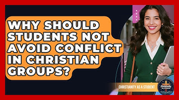 Why Should Students Not Avoid Conflict In Christian Groups? - Christianity As A Student
