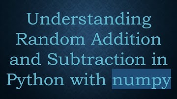 Understanding Random Addition and Subtraction in Python with numpy