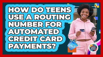 How Do Teens Use A Routing Number For Automated Credit Card Payments? - Teen Credit Starter