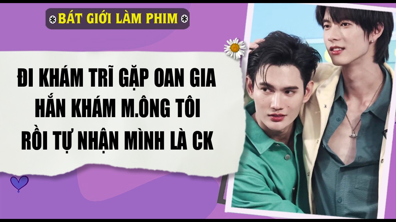 Audio truyện bl | ĐI KHÁM TRĨ GẶP OAN GIA, HẮN KHÁM MÔ.NG TÔI RỒI  | audio bl | Bát Giới Làm Phim